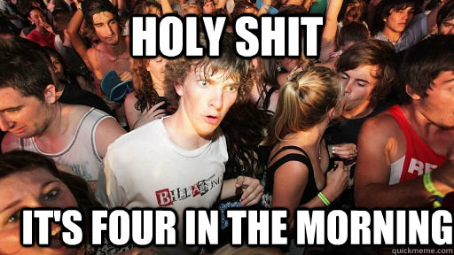 holy shit It's Four in the morning  Sudden Clarity Clarence
