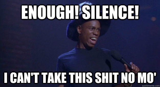 ENOUGH! SILENCE!  I CAN'T TAKE THIS SHIT NO MO' - ENOUGH! SILENCE!  I CAN'T TAKE THIS SHIT NO MO'  Chappelle - Nutty Professor