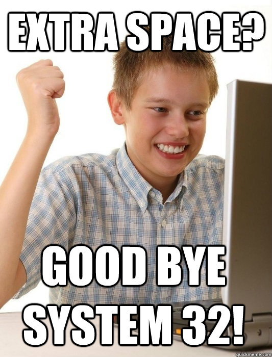 extra space? Good bye system 32!  First Day on the Internet Kid