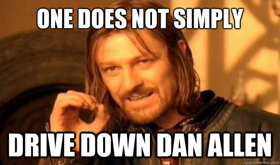 One Does Not Simply Drive down dan allen  Boromir