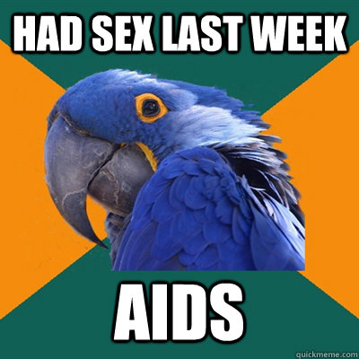 Had sex last week AIDS  Paranoid Parrot