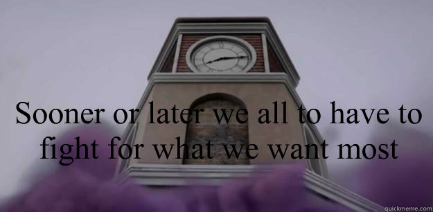 Sooner or later we all to have to fight for what we want most  - Sooner or later we all to have to fight for what we want most   Misc