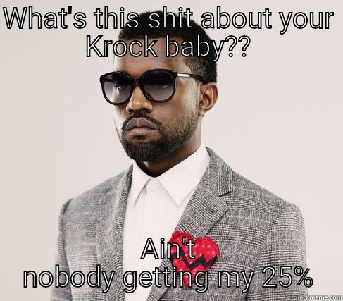 WHAT'S THIS SHIT ABOUT YOUR KROCK BABY?? AIN'T NOBODY GETTING MY 25% Romantic Kanye