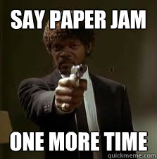 Say paper jam One more time - Say paper jam One more time  Pulp Fiction meme