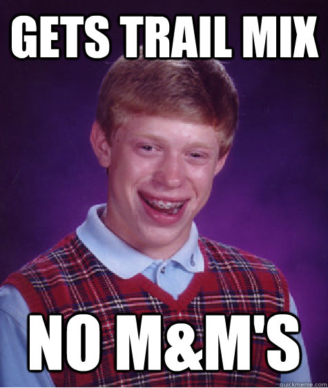 Gets Trail Mix No M&M's  Bad Luck Brian