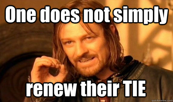One does not simply renew their TIE  One Does Not Simply