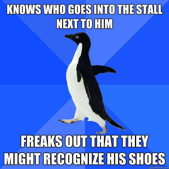 Knows who goes into the stall next to him freaks out that they might recognize his shoes - Knows who goes into the stall next to him freaks out that they might recognize his shoes  Socially Awkward Penguin