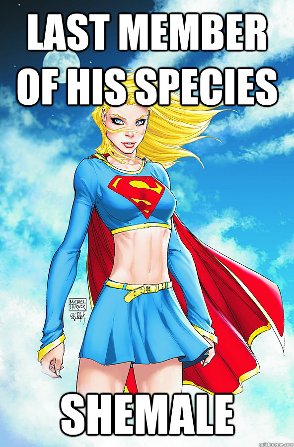 last member of his species  Shemale - last member of his species  Shemale  Forever Alone Superman