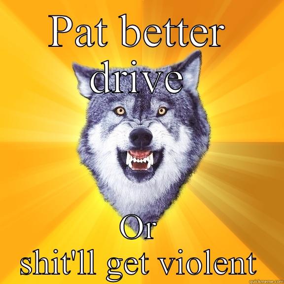 Mike green - PAT BETTER DRIVE OR SHIT'LL GET VIOLENT Courage Wolf