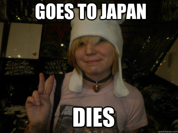 Goes to japan Dies  Annoying Weaboo