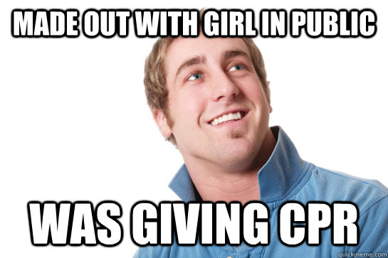 Made out with girl in public was giving cpr  Misunderstood D-Bag