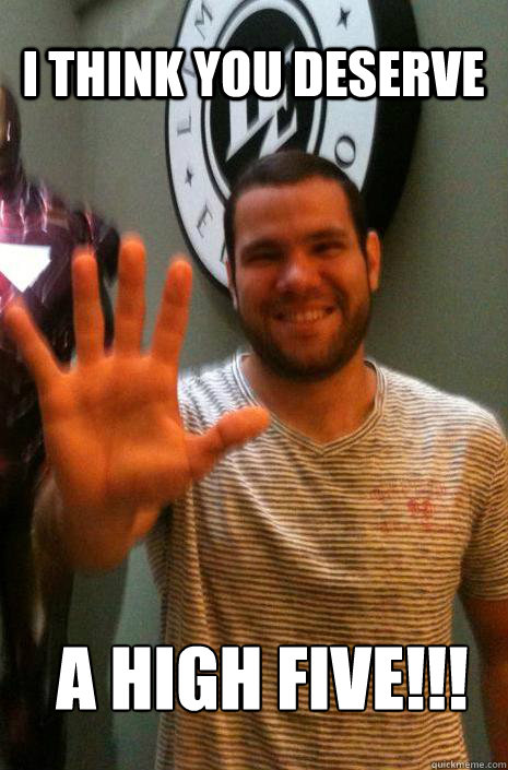 I think you deserve A high five!!!  