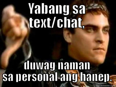 YABANG SA TEXT/CHAT, DUWAG NAMAN SA PERSONAL ANG HANEP. Downvoting Roman