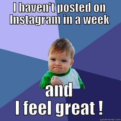 I HAVEN'T POSTED ON INSTAGRAM IN A WEEK AND I FEEL GREAT ! Success Kid
