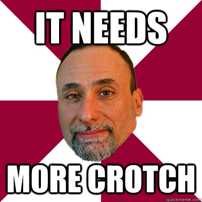 It Needs More Crotch  