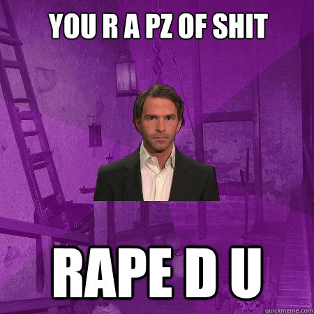 you r a pz of shit rape d u  