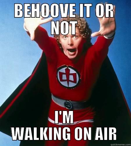 BEHOOVE IT OR NOT I'M WALKING ON AIR Misc