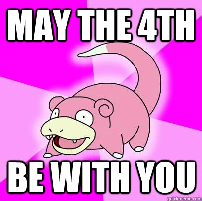 May the 4th BE WITH YOU  Slowpoke