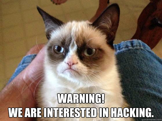  Warning!
We are interested in hacking.  