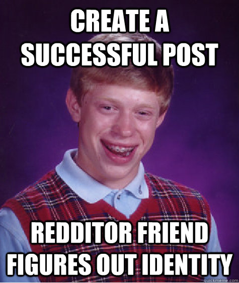 Create a successful post redditor friend figures out identity  Bad Luck Brian