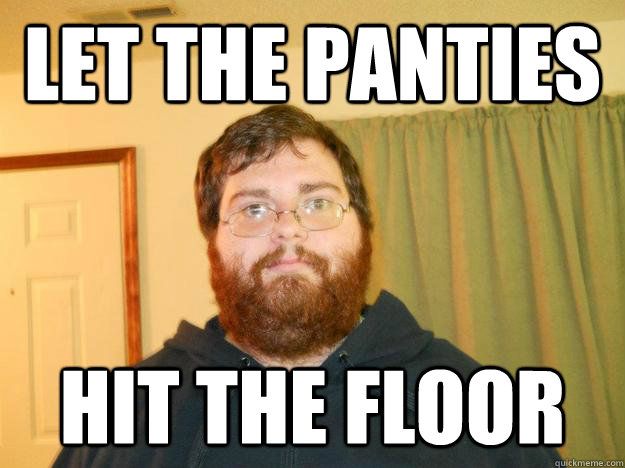 let the panties hit the floor - let the panties hit the floor  Bearded Lover