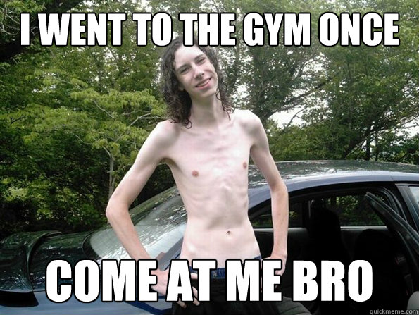 i went to the gym once come at me bro - i went to the gym once come at me bro  skinny guy