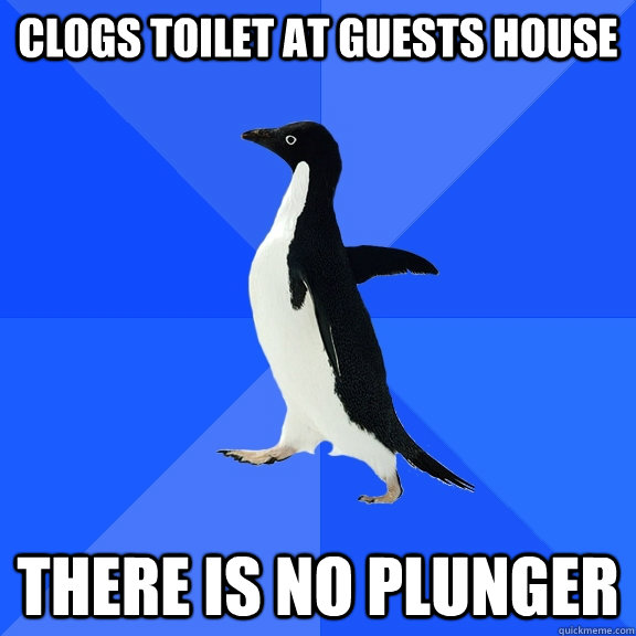 clogs toilet at guests house There is no plunger  Socially Awkward Penguin