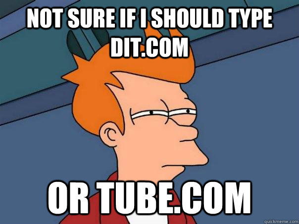not sure if i should type dit.com or tube.com  Futurama Fry