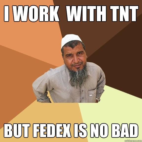 I work  with TNT but fedex is no bad  Ordinary Muslim Man