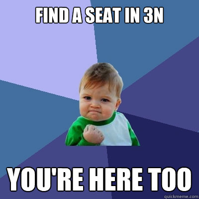 find a seat in 3n you're here too  Success Kid