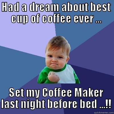 HAD A DREAM ABOUT BEST CUP OF COFFEE EVER ... SET MY COFFEE MAKER LAST NIGHT BEFORE BED ...!! Success Kid