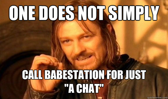 one does not simply call babestation for just 
