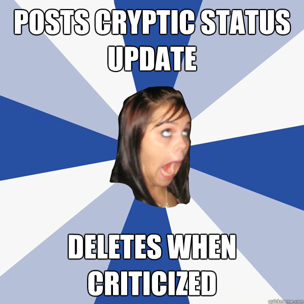 posts cryptic status update deletes when criticized  Annoying Facebook Girl
