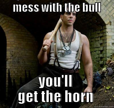      MESS WITH THE BULL       YOU'LL GET THE HORN Misc