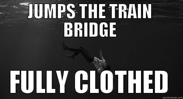 JUMPS THE TRAIN BRIDGE FULLY CLOTHED Misc