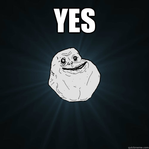yes   Forever Alone
