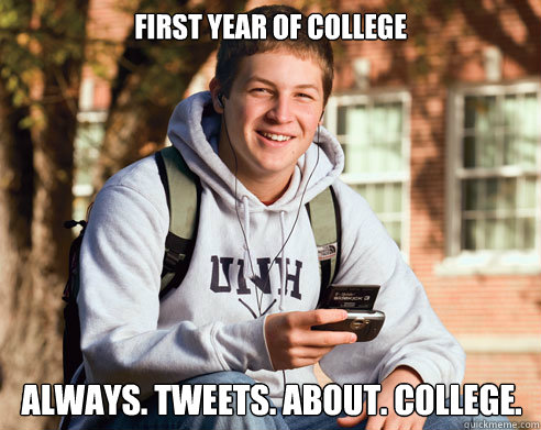 First year of college always. tweets. about. college.  College Freshman