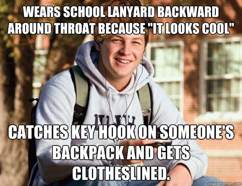 Wears school lanyard backward around throat because 