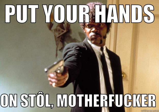  PUT YOUR HANDS   ON STÔL, MOTHERFUCKER Samuel L Jackson