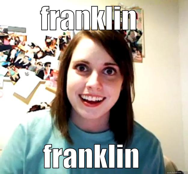FRANKLIN  FRANKLIN Overly Attached Girlfriend