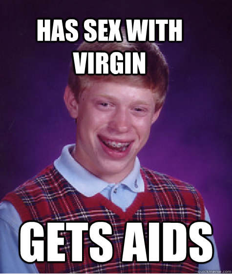 Has sex with virgin gets aids  Bad Luck Brain