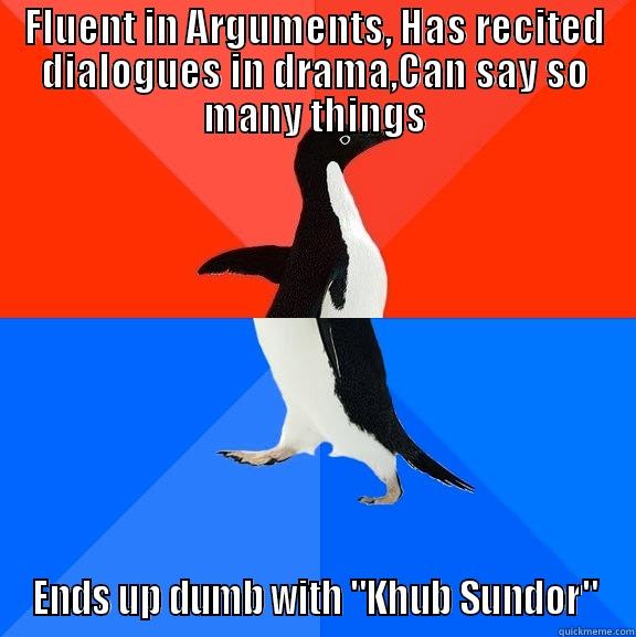 FLUENT IN ARGUMENTS, HAS RECITED DIALOGUES IN DRAMA,CAN SAY SO MANY THINGS ENDS UP DUMB WITH 