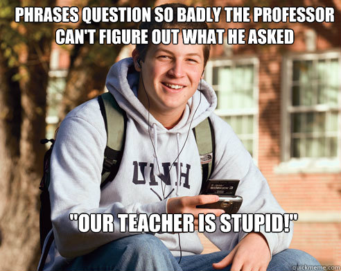 phrases question so badly the professor can't figure out what he asked 