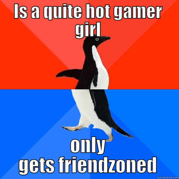 IS A QUITE HOT GAMER GIRL ONLY GETS FRIENDZONED Socially Awesome Awkward Penguin