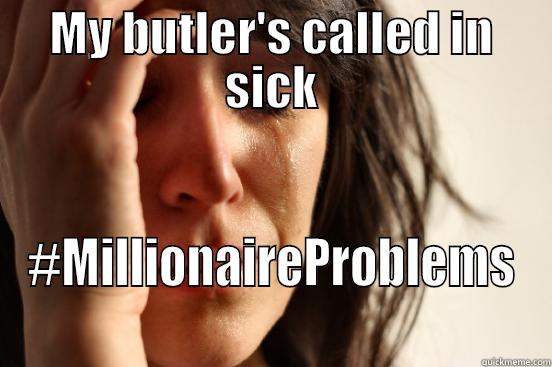 MY BUTLER'S CALLED IN SICK #MILLIONAIREPROBLEMS First World Problems
