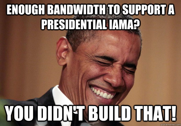 enough bandwidth to support a presidential iama? you didn't build that! - enough bandwidth to support a presidential iama? you didn't build that!  Misc
