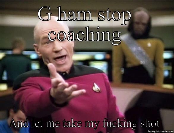 G ham c - G HAM STOP COACHING AND LET ME TAKE MY FUCKING SHOT  Annoyed Picard HD