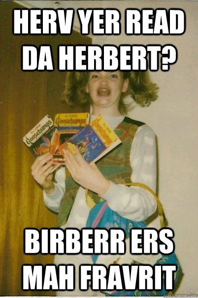 Herv yer read da herbert? Birberr ers mah fravrit  BERKS