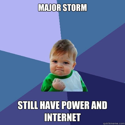 Major Storm Still have power and internet  Success Kid