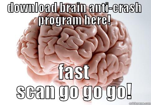 DOWNLOAD BRAIN ANTI-CRASH PROGRAM HERE! FAST SCAN GO GO GO! Scumbag Brain